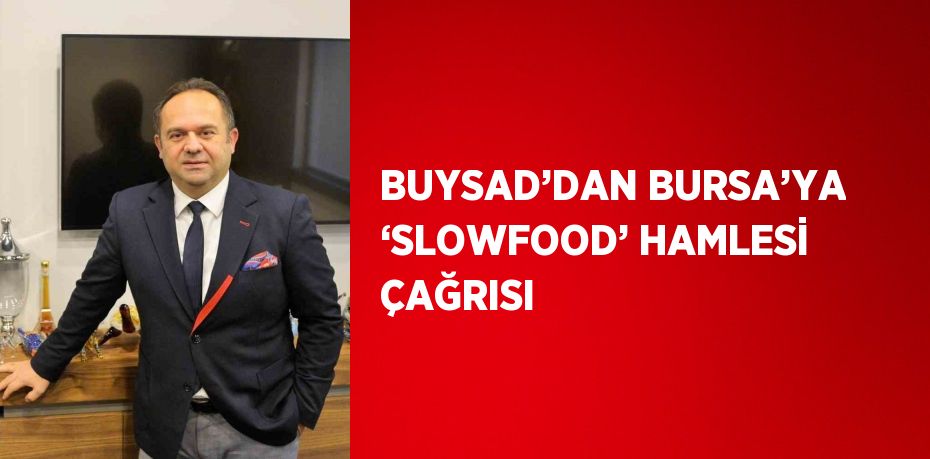 BUYSAD’DAN BURSA’YA ‘SLOWFOOD’ HAMLESİ ÇAĞRISI