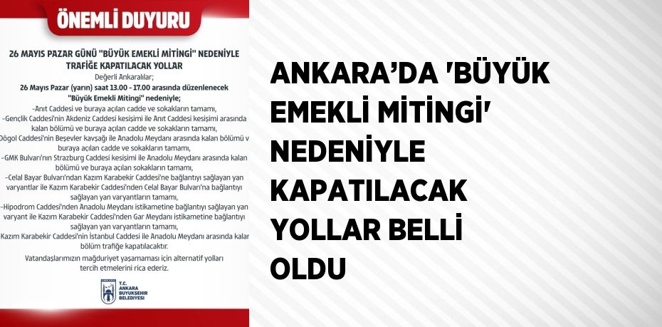 ANKARA’DA 'BÜYÜK EMEKLİ MİTİNGİ' NEDENİYLE KAPATILACAK YOLLAR BELLİ OLDU