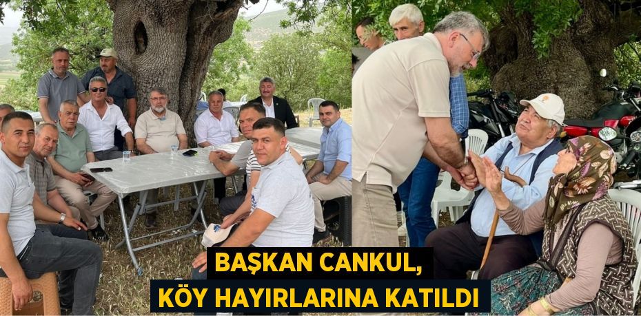 BAŞKAN CANKUL, KÖY HAYIRLARINA KATILDI