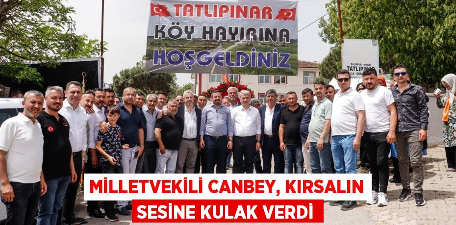 MİLLETVEKİLİ CANBEY, KIRSALIN SESİNE KULAK VERDİ