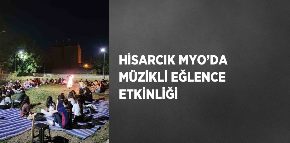 HİSARCIK MYO’DA MÜZİKLİ EĞLENCE ETKİNLİĞİ
