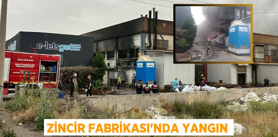 ZİNCİR FABRİKASI’NDA YANGIN
