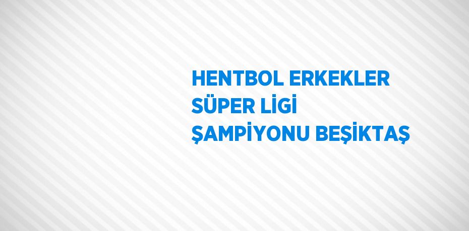HENTBOL ERKEKLER SÜPER LİGİ ŞAMPİYONU BEŞİKTAŞ