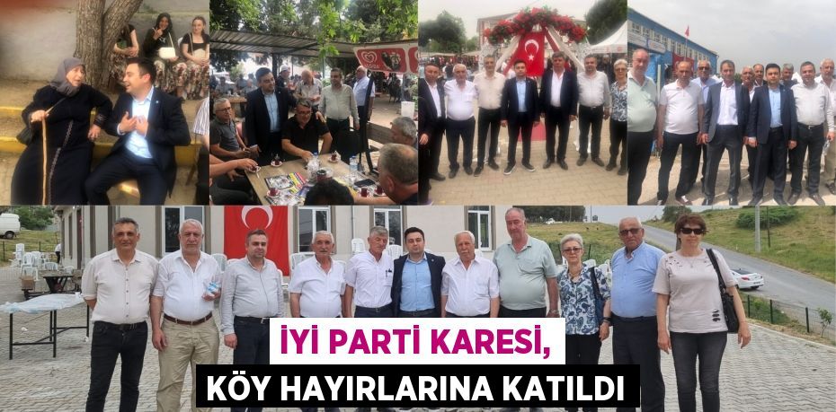 İYİ PARTİ KARESİ, KÖY HAYIRLARINA KATILDI