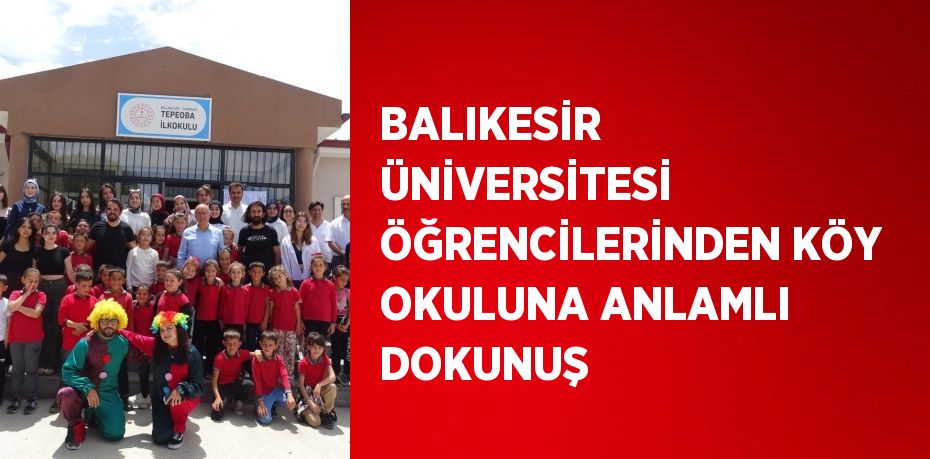 BALIKESİR ÜNİVERSİTESİ ÖĞRENCİLERİNDEN KÖY OKULUNA ANLAMLI DOKUNUŞ