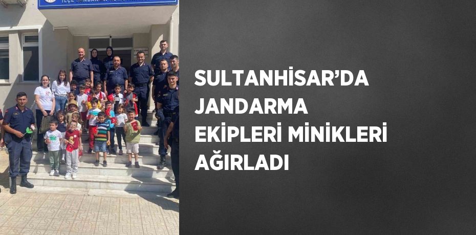 SULTANHİSAR’DA JANDARMA EKİPLERİ MİNİKLERİ AĞIRLADI