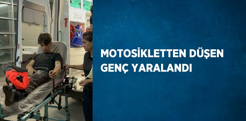 MOTOSİKLETTEN DÜŞEN GENÇ YARALANDI