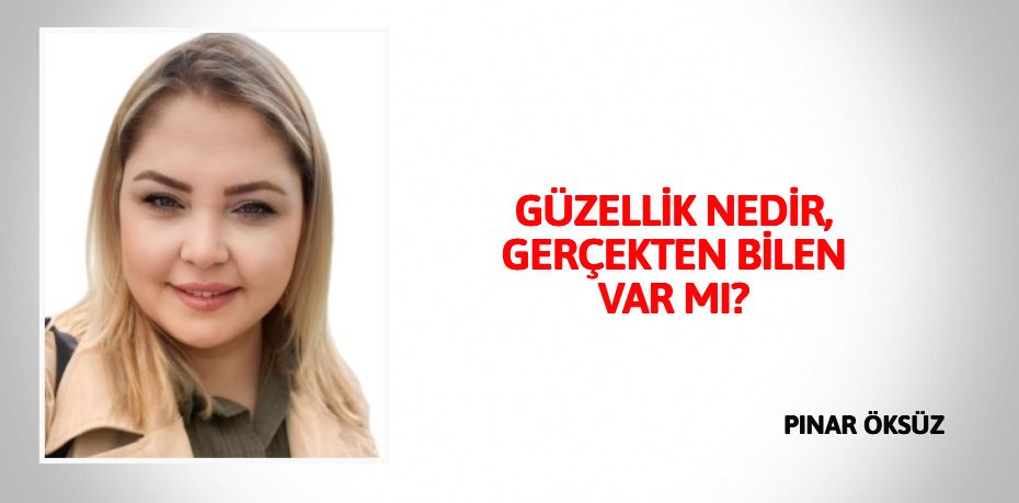 GÜZELLİK NEDİR, GERÇEKTEN BİLEN VAR MI?