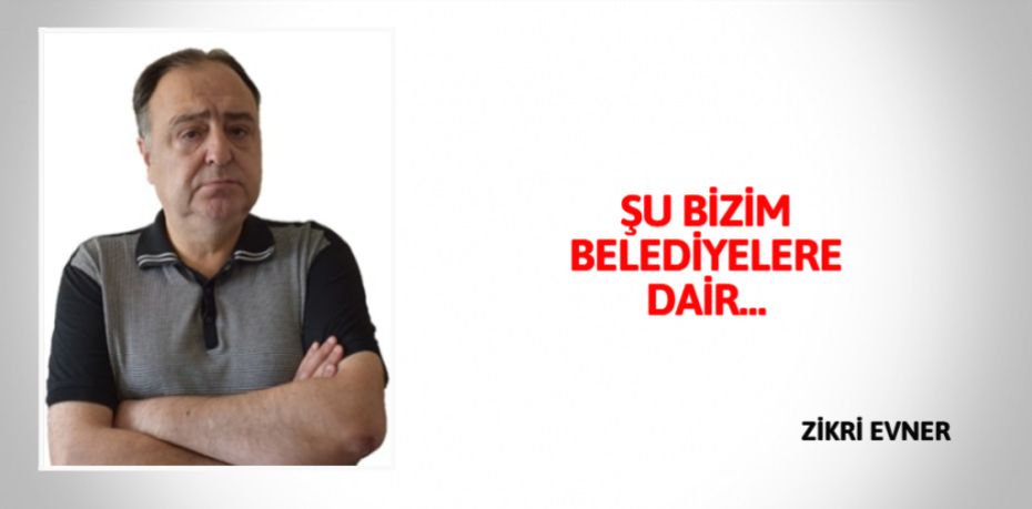ŞU BİZİM BELEDİYELERE DAİR…