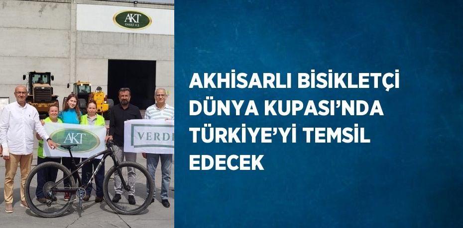 AKHİSARLI BİSİKLETÇİ DÜNYA KUPASI’NDA TÜRKİYE’Yİ TEMSİL EDECEK