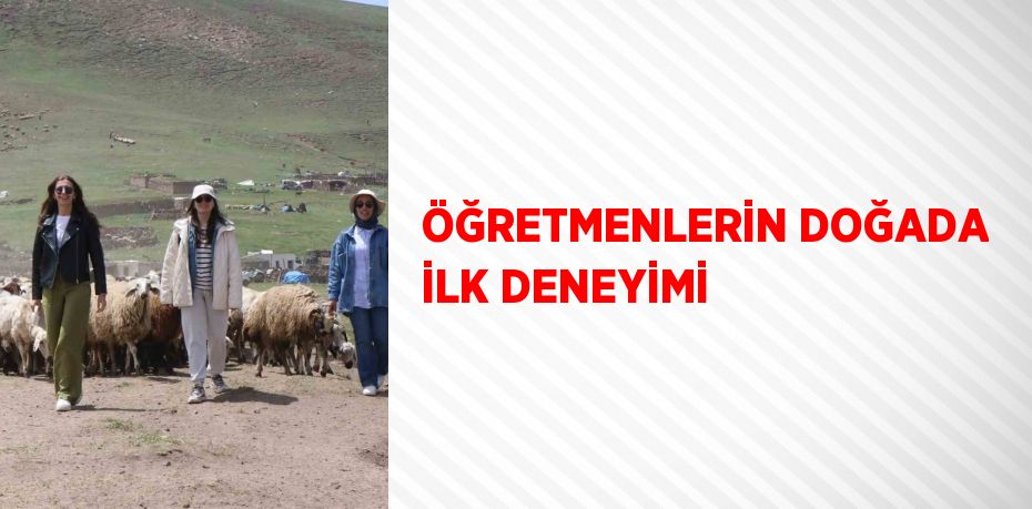 ÖĞRETMENLERİN DOĞADA İLK DENEYİMİ