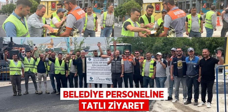 BELEDİYE PERSONELİNE TATLI ZİYARET
