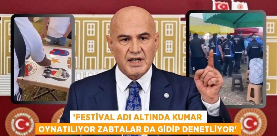 “FESTİVAL ADI ALTINDA KUMAR OYNATILIYOR ZABTALAR DA GİDİP DENETLİYOR”