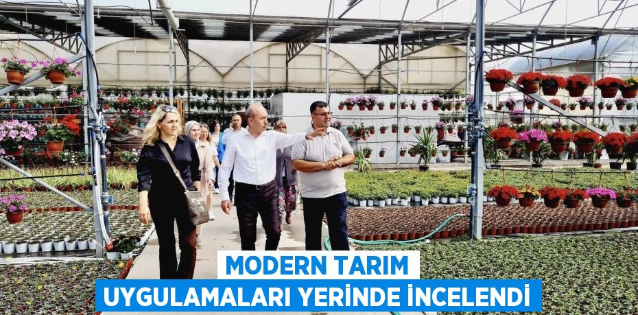 MODERN TARIM UYGULAMALARI YERİNDE İNCELENDİ