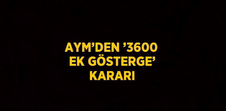 AYM’DEN ’3600 EK GÖSTERGE’ KARARI
