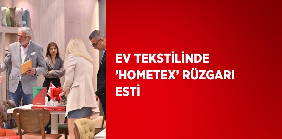 EV TEKSTİLİNDE ’HOMETEX’ RÜZGARI ESTİ