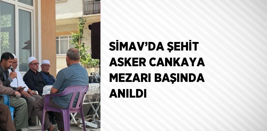 SİMAV’DA ŞEHİT ASKER CANKAYA MEZARI BAŞINDA ANILDI