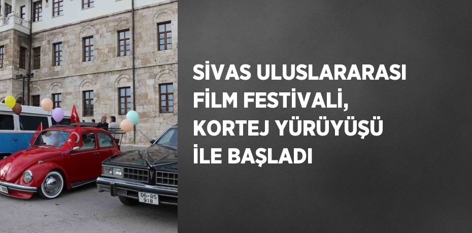SİVAS ULUSLARARASI FİLM FESTİVALİ, KORTEJ YÜRÜYÜŞÜ İLE BAŞLADI