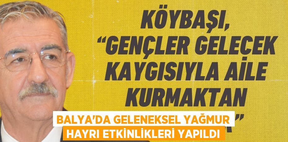 BALYA’DA GELENEKSEL YAĞMUR HAYRI ETKİNLİKLERİ YAPILDI