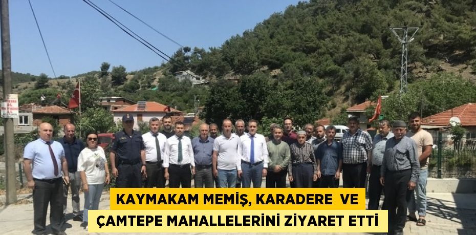 KAYMAKAM MEMİŞ, KARADERE  VE  ÇAMTEPE MAHALLELERİNİ ZİYARET ETTİ