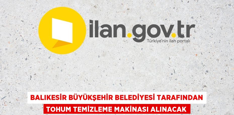 BALIKESİR BÜYÜKŞEHİR BELEDİYESİ TARAFINDAN TOHUM TEMİZLEME MAKİNASI ALINACAK