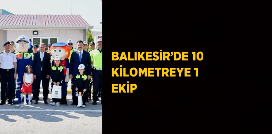 BALIKESİR’DE 10 KİLOMETREYE 1 EKİP