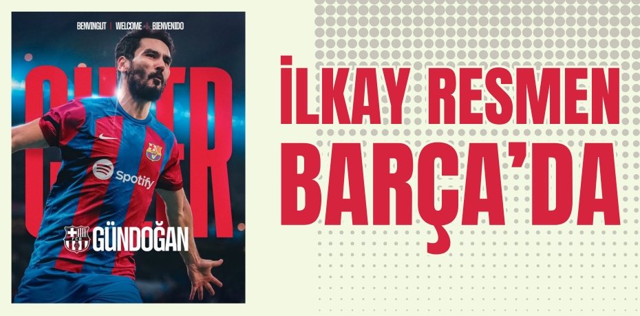 İLKAY RESMEN BARÇA’DA