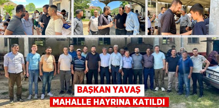 BAŞKAN YAVAŞ MAHALLE HAYRINA KATILDI