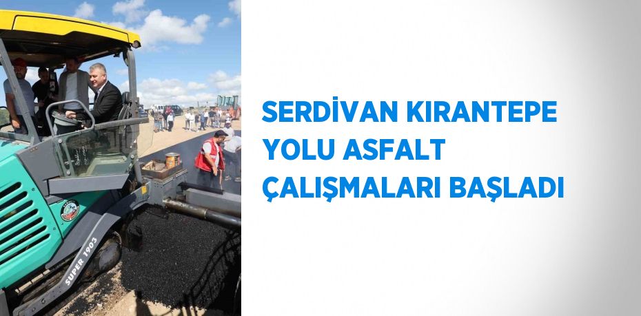 SERDİVAN KIRANTEPE YOLU ASFALT ÇALIŞMALARI BAŞLADI