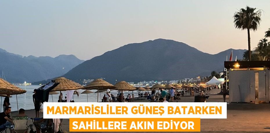 MARMARİSLİLER GÜNEŞ BATARKEN SAHİLLERE AKIN EDİYOR