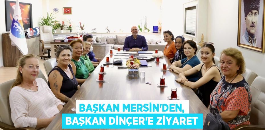 BAŞKAN MERSİN’DEN, BAŞKAN DİNÇER’E ZİYARET