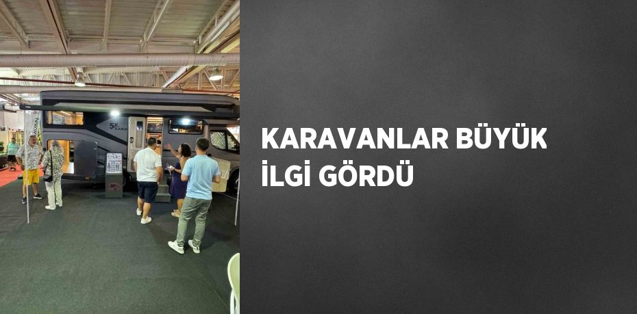 KARAVANLAR BÜYÜK İLGİ GÖRDÜ