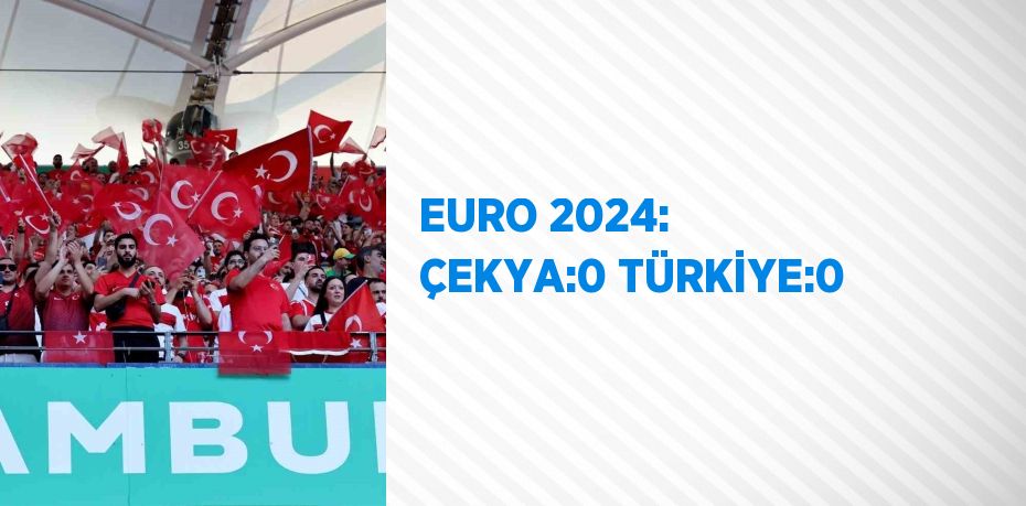EURO 2024: ÇEKYA:0 TÜRKİYE:0