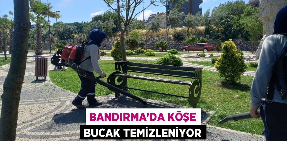 BANDIRMA’DA KÖŞE BUCAK TEMİZLENİYOR