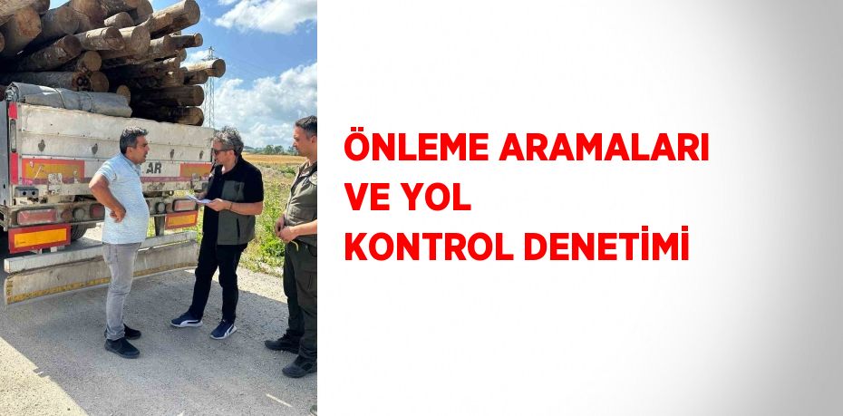 ÖNLEME ARAMALARI VE YOL KONTROL DENETİMİ