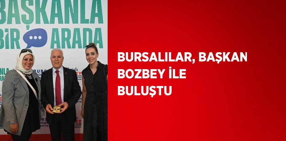 BURSALILAR, BAŞKAN BOZBEY İLE BULUŞTU