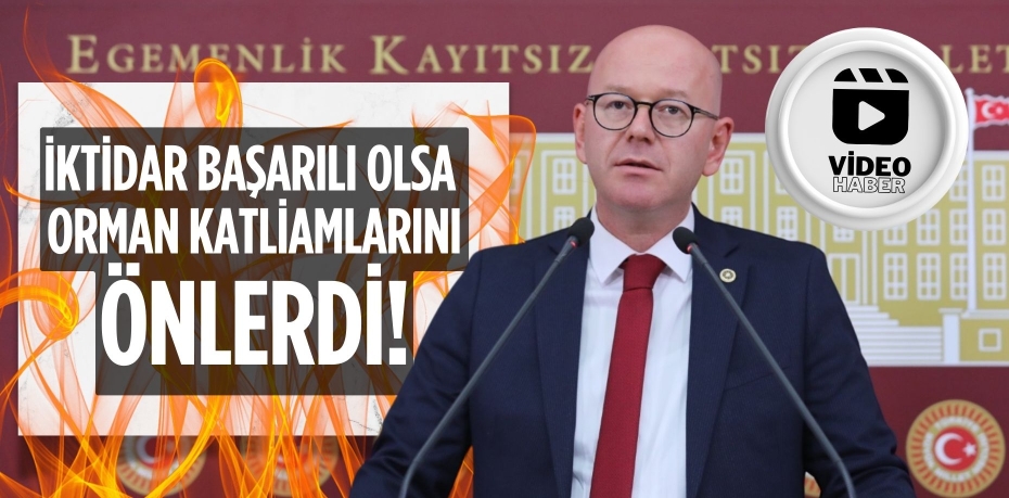 İKTİDAR BAŞARILI OLSA  ORMAN KATLİAMLARINI ÖNLERDİ!