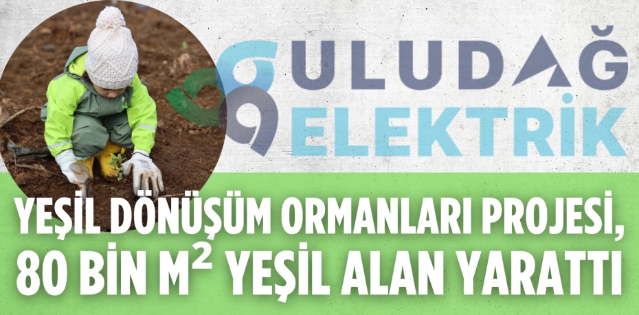 YEŞİL DÖNÜŞÜM ORMANLARI PROJESİ, 80 BİN M² YEŞİL ALAN YARATTI