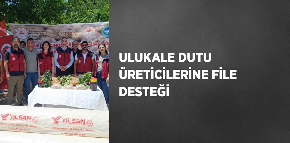 ULUKALE DUTU ÜRETİCİLERİNE FİLE DESTEĞİ