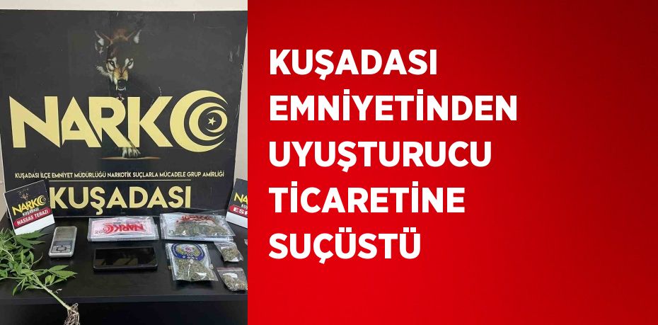 KUŞADASI EMNİYETİNDEN UYUŞTURUCU TİCARETİNE SUÇÜSTÜ