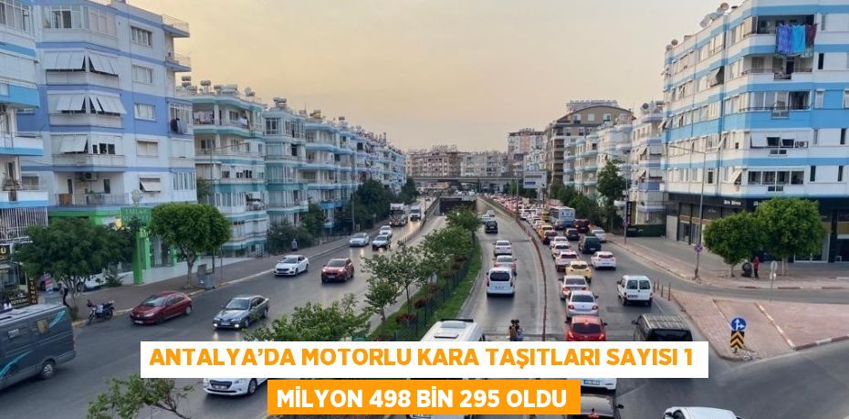 ANTALYA’DA MOTORLU KARA TAŞITLARI SAYISI 1 MİLYON 498 BİN 295 OLDU