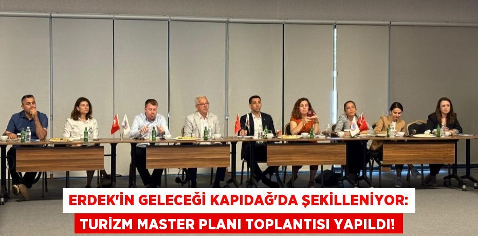 Erdek'in Geleceği Kapıdağ'da Şekilleniyor: Turizm Master Planı Toplantısı Yapıldı!