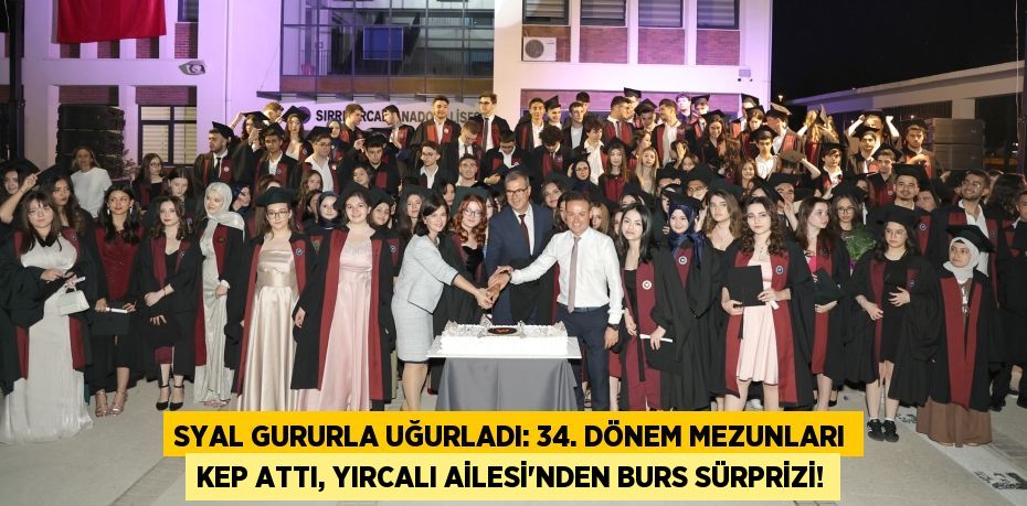 SYAL Gururla Uğurladı: 34. Dönem Mezunları Kep Attı, Yırcalı Ailesi'nden Burs Sürprizi!