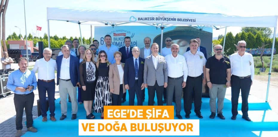 EGE’DE ŞİFA VE DOĞA BULUŞUYOR