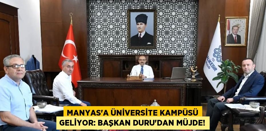 Manyas'a Üniversite Kampüsü Geliyor: Başkan Duru'dan Müjde!