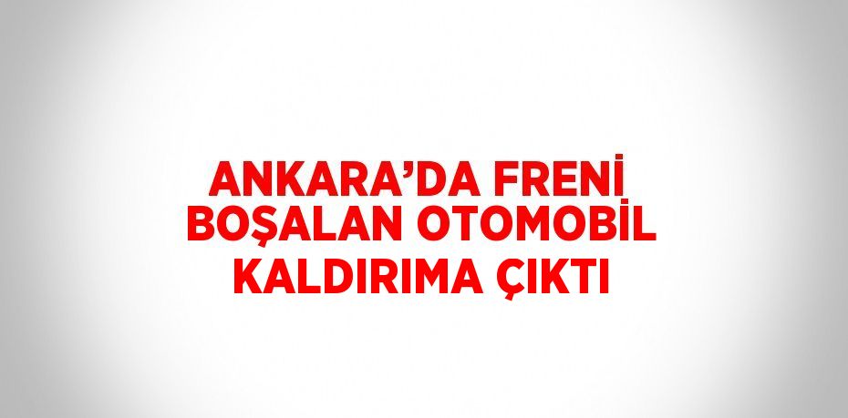 ANKARA’DA FRENİ BOŞALAN OTOMOBİL KALDIRIMA ÇIKTI