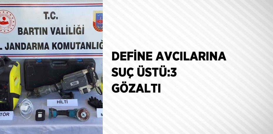 DEFİNE AVCILARINA SUÇ ÜSTÜ:3 GÖZALTI