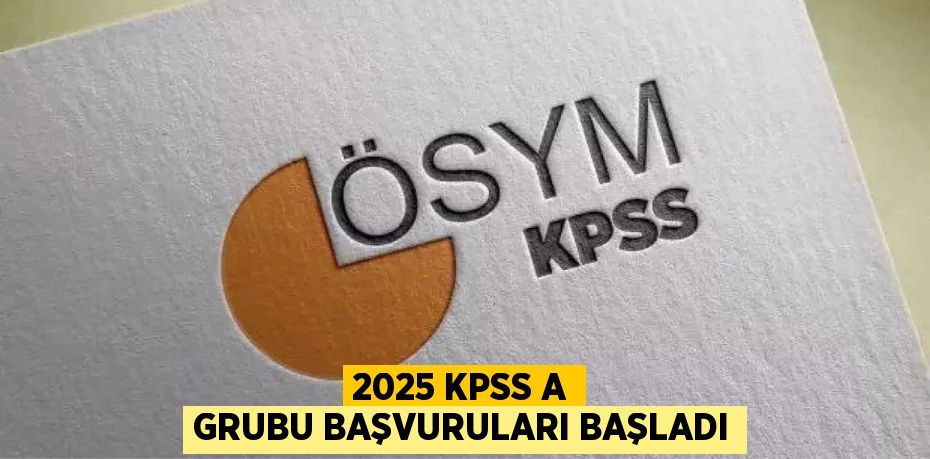 2025 KPSS A GRUBU BAŞVURULARI BAŞLADI