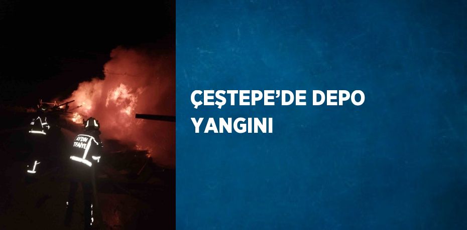 ÇEŞTEPE’DE DEPO YANGINI