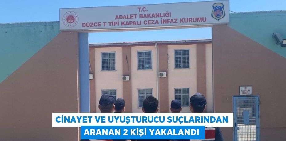 CİNAYET VE UYUŞTURUCU SUÇLARINDAN ARANAN 2 KİŞİ YAKALANDI